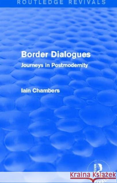 Border Dialogues (Routledge Revivals): Journeys in Postmodernity Chambers, Iain 9780415730686 Routledge