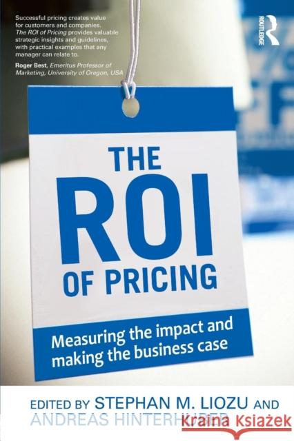 The ROI of Pricing : Measuring the Impact and Making the Business Case Stephan Liozu Andreas Hinterhuber 9780415730716 Routledge