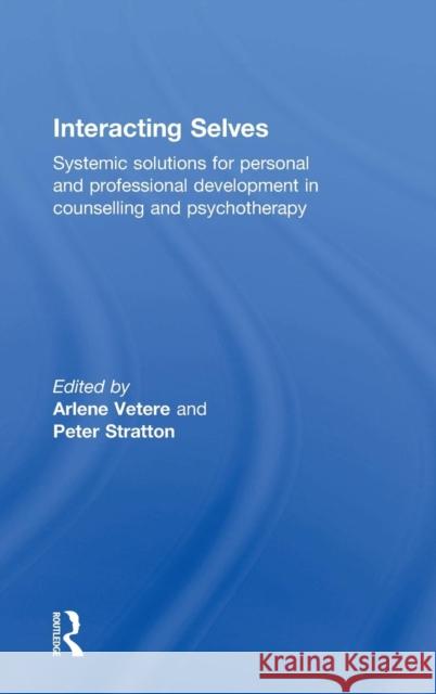 Interacting Selves: Systemic Solutions for Personal and Professional Development in Counselling and Psychotherapy Arlene Vetere Peter Stratton 9780415730846 Routledge