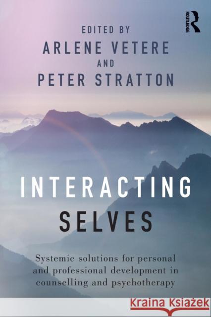 Interacting Selves: Systemic Solutions for Personal and Professional Development in Counselling and Psychotherapy Arlene Vetere Peter Stratton 9780415730853