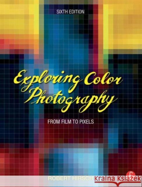Exploring Color Photography: From Film to Pixels Hirsch, Robert 9780415730952