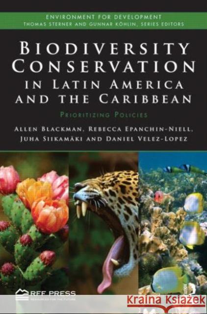 Biodiversity Conservation in Latin America and the Caribbean: Prioritizing Policies Blackman, Allen 9780415730969 Rff Press