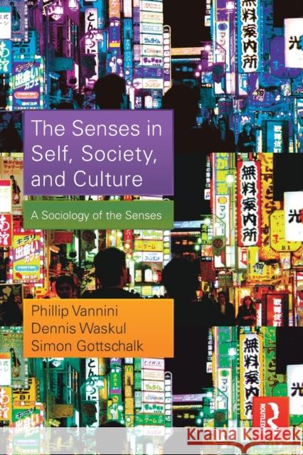 The Senses in Self, Society, and Culture: A Sociology of the Senses Vannini, Phillip 9780415731041 Taylor & Francis