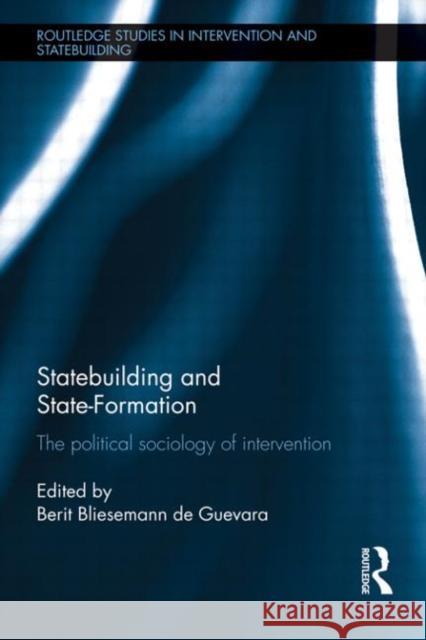 Statebuilding and State-Formation: The Political Sociology of Intervention Bliesemann de Guevara, Berit 9780415731423 Routledge