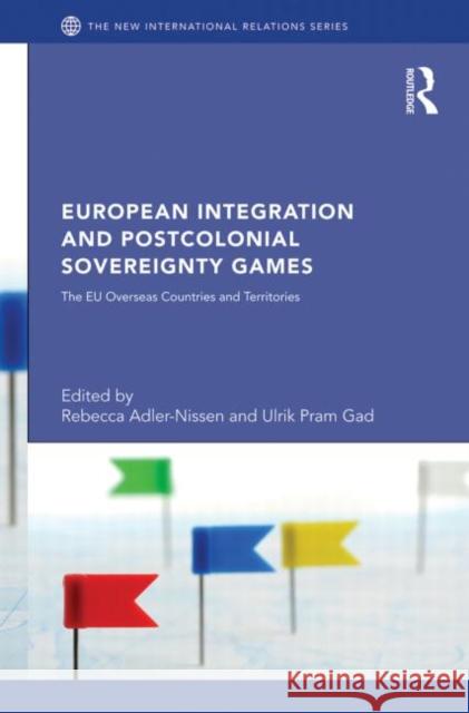 European Integration and Postcolonial Sovereignty Games: The Eu Overseas Countries and Territories Adler-Nissen, Rebecca 9780415731553