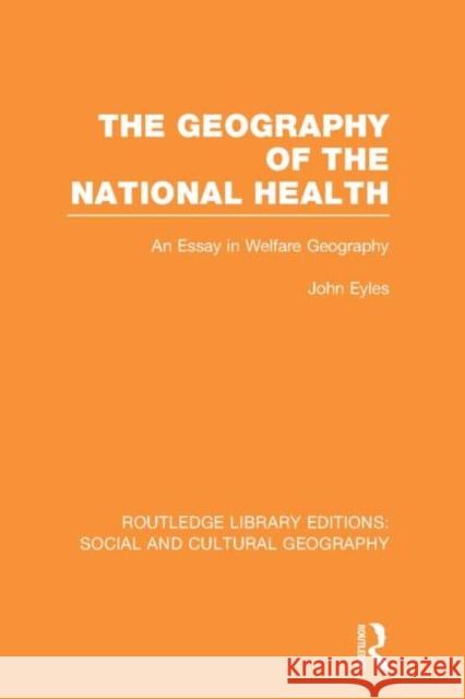 Geography of the National Health (Rle Social & Cultural Geography): An Essay in Welfare Geography Eyles, John 9780415731560
