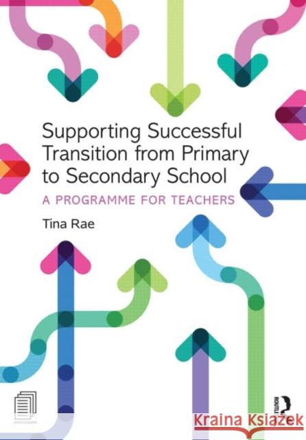 Supporting Successful Transition from Primary to Secondary School: A Programme for Teachers Rae, Tina 9780415731652 Routledge