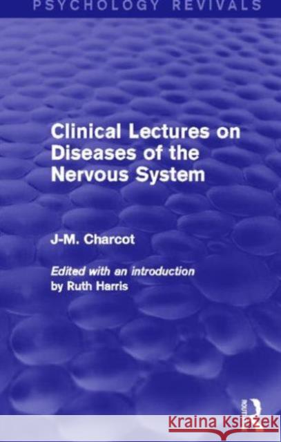 Clinical Lectures on Diseases of the Nervous System (Psychology Revivals) J-M Charcot Ruth Harris 9780415731911