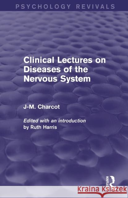 Clinical Lectures on Diseases of the Nervous System (Psychology Revivals) Jean Martin Charcot Ruth Harris 9780415731928 Routledge
