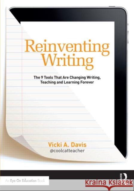 Reinventing Writing: The 9 Tools That Are Changing Writing, Teaching, and Learning Forever Davis, Vicki 9780415732093 Routledge