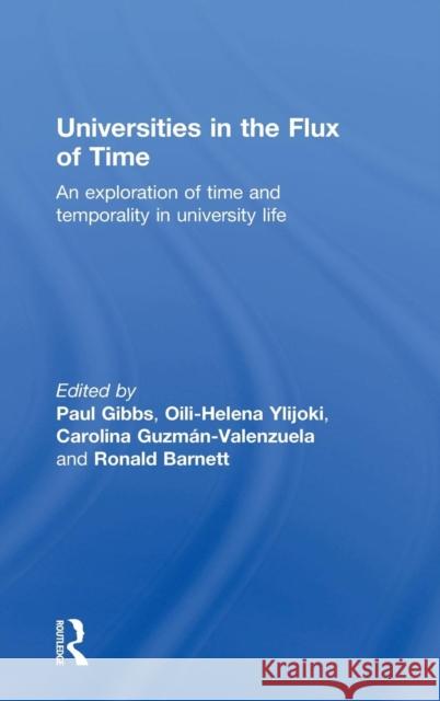 Universities in the Flux of Time: An Exploration of Time and Temporality in University Life Paul Gibbs Oili-Helena Ylijoki Carolina Guzman-Valenzuela 9780415732222