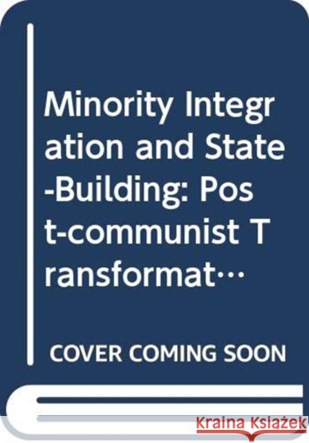 Minority Integration and State-Building: Post-communist Transformations Timofey (Queen's University Belfast, UK) Agarin 9780415732291