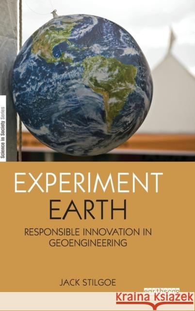 Experiment Earth: Responsible innovation in geoengineering Stilgoe, Jack 9780415732376 Routledge