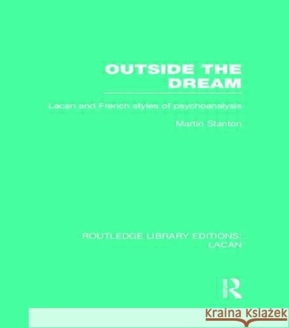 Outside the Dream (Rle: Lacan): Lacan and French Styles of Psychoanalysis Stanton, Martin 9780415732437 Routledge