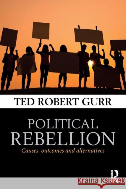 Political Rebellion: Causes, outcomes and alternatives Gurr, Ted Robert 9780415732826