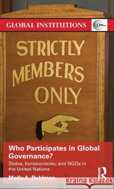 Who Participates in Global Governance?: States, Bureaucracies, and Ngos in the United Nations Molly Ruhlman 9780415733045 Routledge