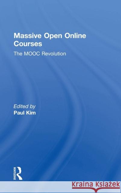 Massive Open Online Courses: The MOOC Revolution Paul Kim 9780415733083 Routledge