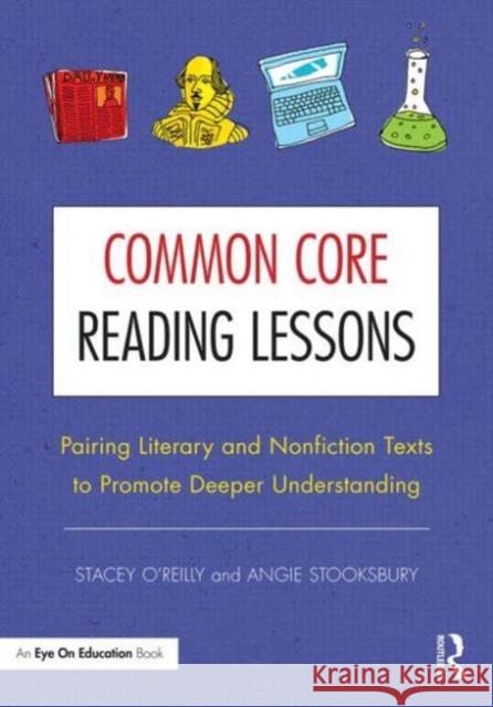 Common Core Reading Lessons: Pairing Literary and Nonfiction Texts to Promote Deeper Understanding O'Reilly, Stacey 9780415733199 Routledge