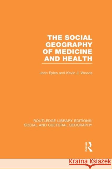 The Social Geography of Medicine and Health (Rle Social & Cultural Geography) Eyles, John 9780415733212