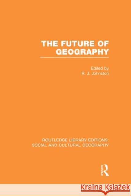 The Future of Geography (Rle Social & Cultural Geography) Johnston, Ron 9780415733243 Routledge