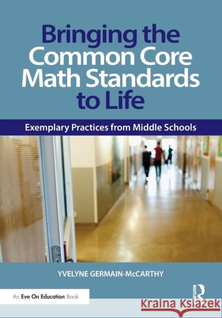 Bringing the Common Core Math Standards to Life: Exemplary Practices from Middle Schools Germain-McCarthy, Yvelyne 9780415733410 Routledge