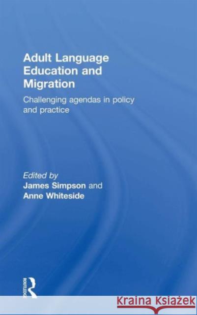 Adult Language Education and Migration: Challenging Agendas in Policy and Practice Simpson, James 9780415733595