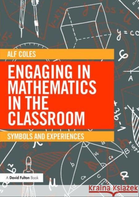 Engaging in Mathematics in the Classroom: Symbols and Experiences Alf Coles 9780415733694 Taylor & Francis