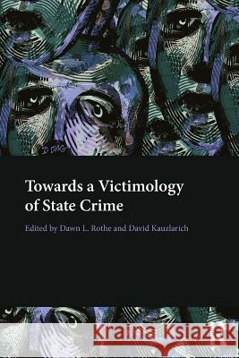 Towards a Victimology of State Crime Dawn L. Rothe David Kauzlarich 9780415733755 Routledge