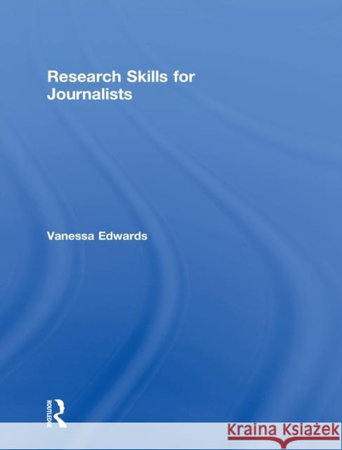 Research Skills for Journalists Vanessa Edwards   9780415734271