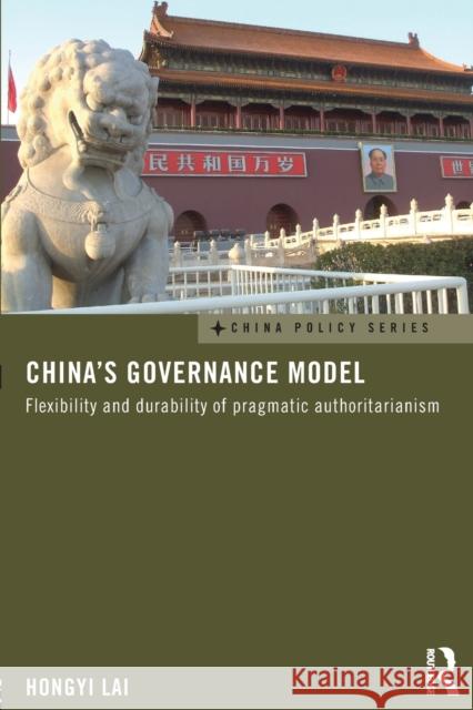 China's Governance Model: Flexibility and Durability of Pragmatic Authoritarianism Hongyi Lai 9780415734479