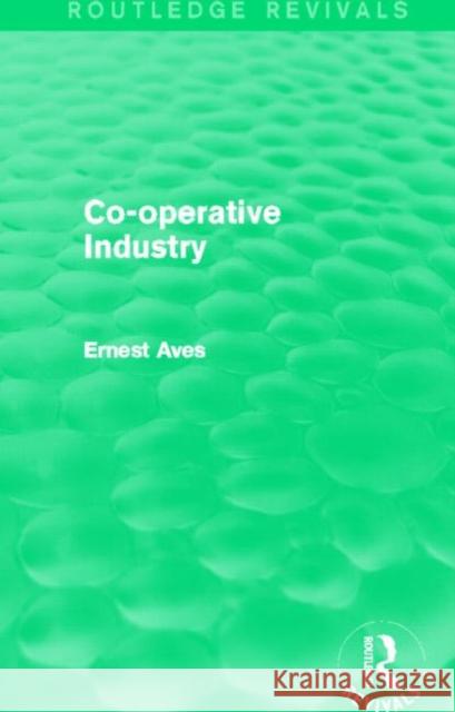 Co-Operative Industry (Routledge Revivals) Aves, Ernest 9780415734516 Routledge