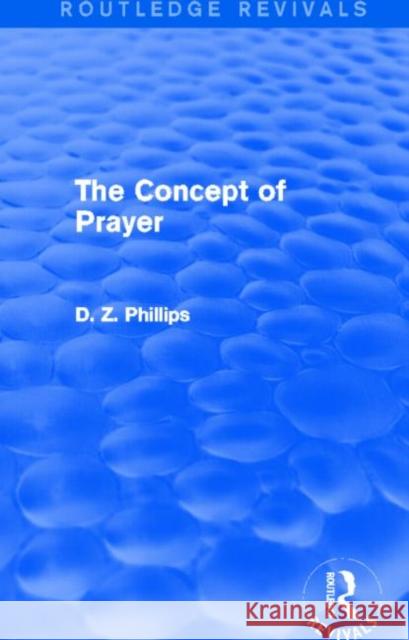 The Concept of Prayer (Routledge Revivals) Phillips, D. Z. 9780415734554 Routledge