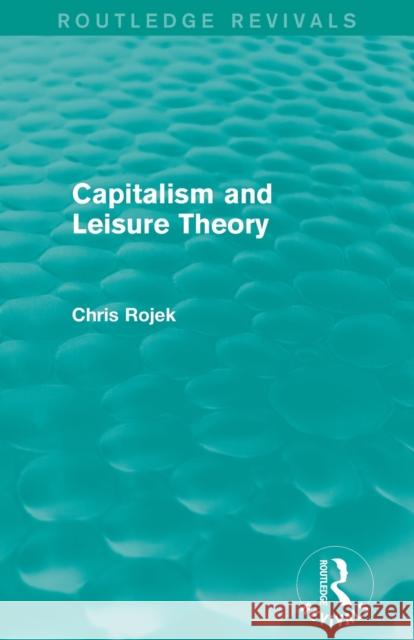 Capitalism and Leisure Theory (Routledge Revivals) Chris Rojek 9780415734622