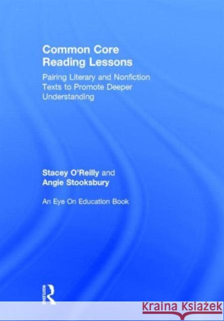 Common Core Reading Lessons: Pairing Literary and Nonfiction Texts to Promote Deeper Understanding O'Reilly, Stacey 9780415734677 Routledge