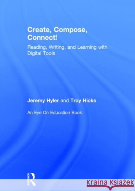 Create, Compose, Connect!: Reading, Writing, and Learning with Digital Tools Hyler, Jeremy 9780415734707 Routledge