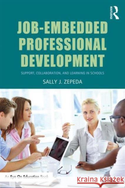 Job-Embedded Professional Development: Support, Collaboration, and Learning in Schools Sally J. Zepeda 9780415734837