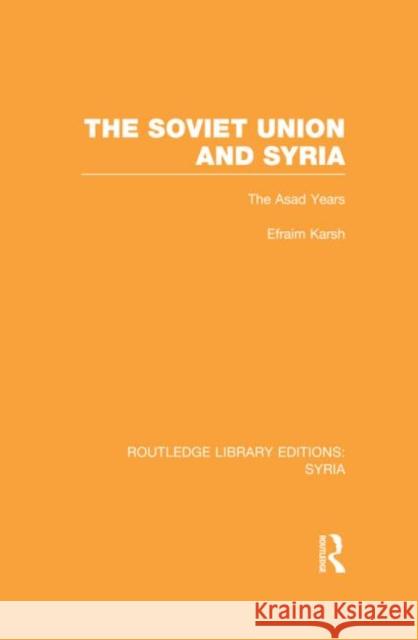 The Soviet Union and Syria (RLE Syria) Karsh, Efraim 9780415734974