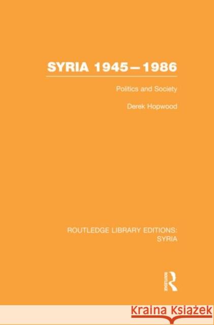 Syria 1945-1986: Politics and Society Hopwood, Derek 9780415734981 Routledge