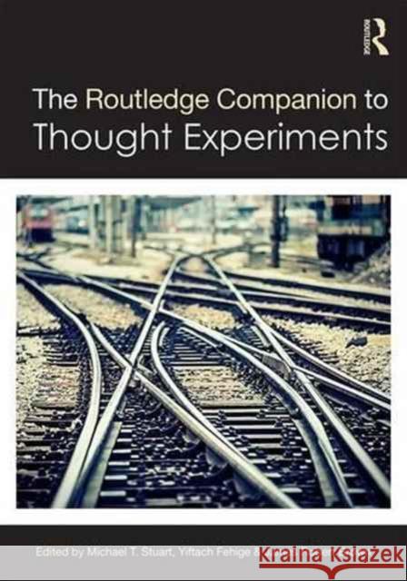 The Routledge Companion to Thought Experiments James Robert Brown Yiftach Fehige Michael T. Stuart 9780415735087 Routledge