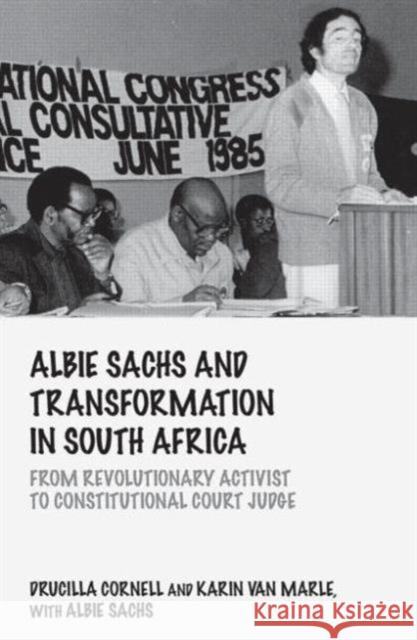 Albie Sachs and Transformation in South Africa: From Revolutionary Activist to Constitutional Court Judge Cornell, Drucilla 9780415735162