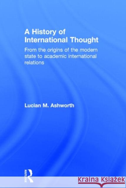 A History of International Thought: From the Origins of the Modern State to Academic International Relations Ashworth, Lucian 9780415735384 Routledge