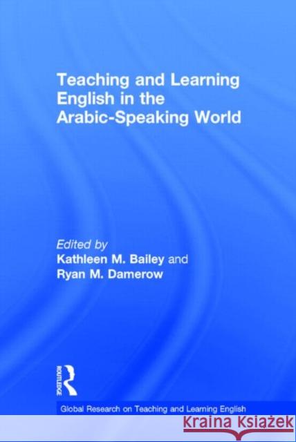 Teaching and Learning English in the Arabic-Speaking World Kathleen M. Bailey Ryan M. Damerow 9780415735636 Routledge