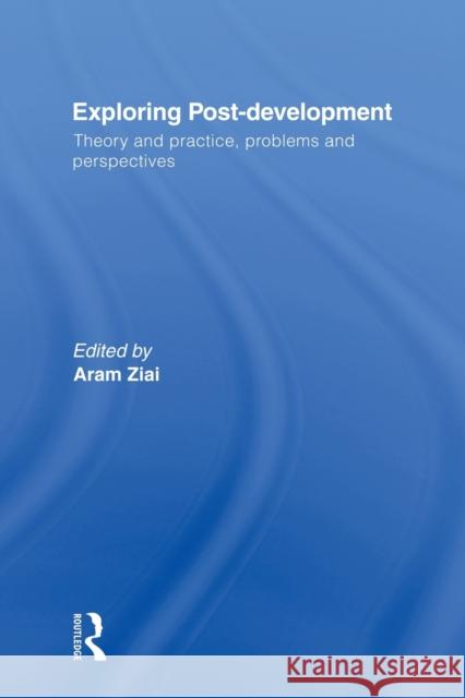 Exploring Post-Development: Theory and Practice, Problems and Perspectives Ziai, Aram 9780415735810