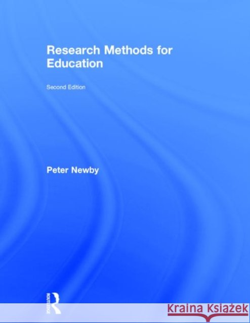 Research Methods for Education, Second Edition: Second Edition Newby, Peter 9780415735858