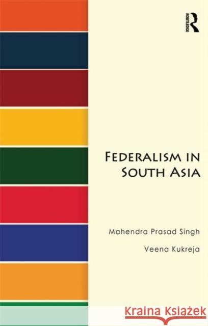 Federalism in South Asia Mahendra Prasad Singh Veena Kukreja 9780415735957 Routledge India