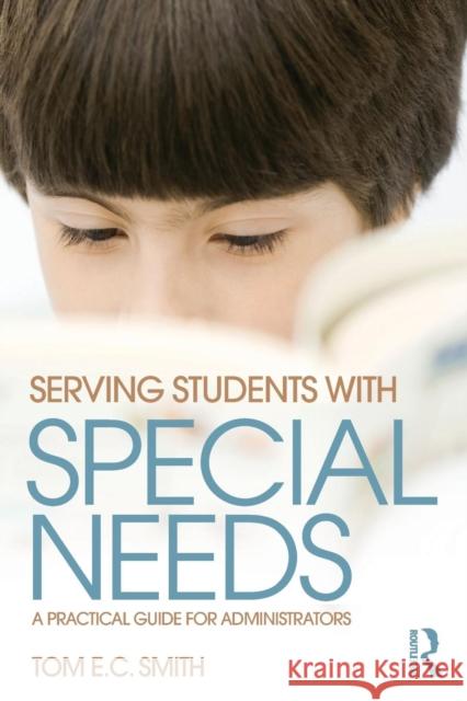 Serving Students with Special Needs: A Practical Guide for Administrators Tom E. C. Smith 9780415736084 Routledge