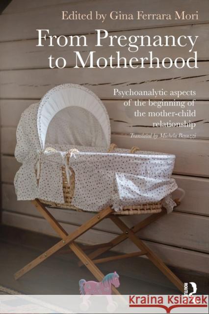From Pregnancy to Motherhood: Psychoanalytic aspects of the beginning of the mother-child relationship Ferrara Mori, Gina 9780415736107 Routledge
