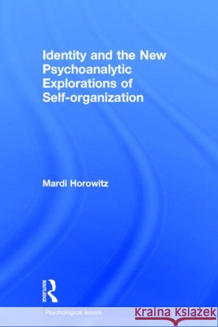 Identity and the New Psychoanalytic Explorations of Self-organization Mardi Horowitz 9780415736190 Routledge