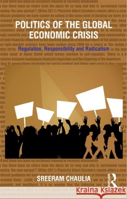 Politics of the Global Economic Crisis: Regulation, Responsibility and Radicalism Chaulia, Sreeram 9780415736282 Routledge India