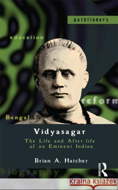 Vidyasagar : The Life and After-life of an Eminent Indian Brian A. Hatcher   9780415736305 Routledge India